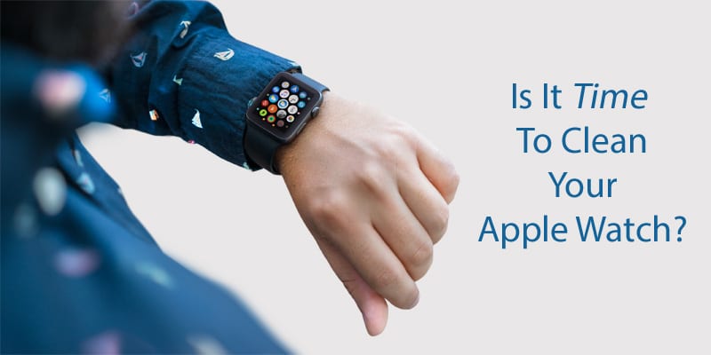 Is it time to clean your Apple Watch?