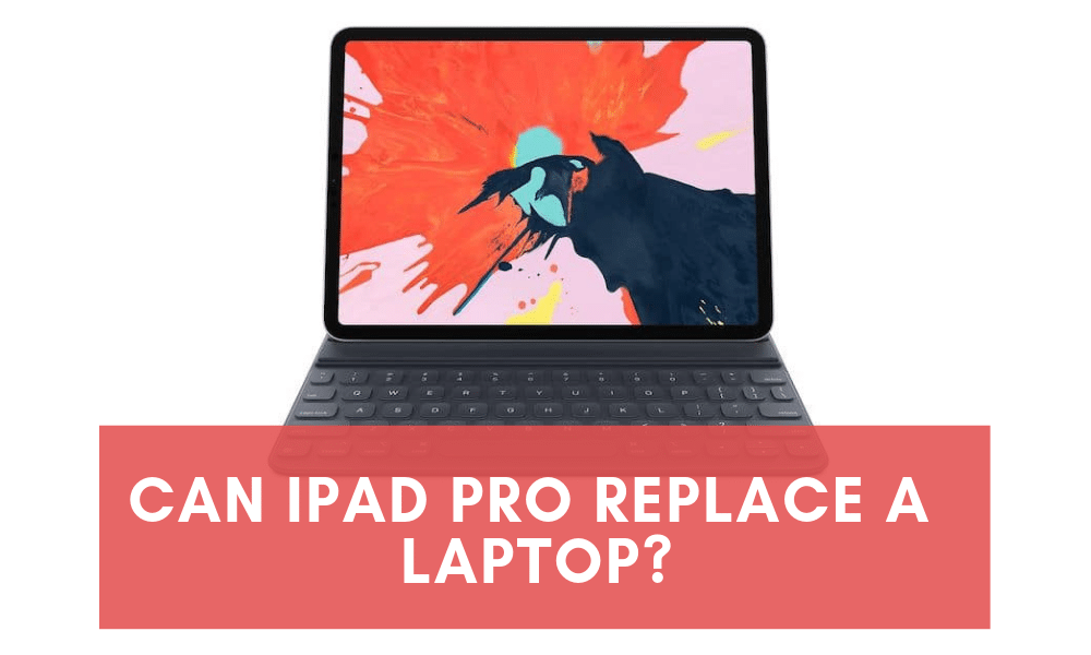Reasons iPad Pro Can and Cannot Replace Laptop