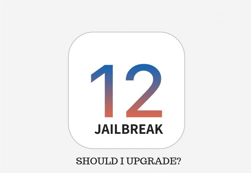 iOS 12 Jailbreak - Should I Upgrade?