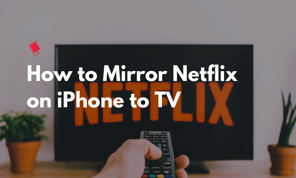How to Mirror Netflix on iPhone to TV Featured