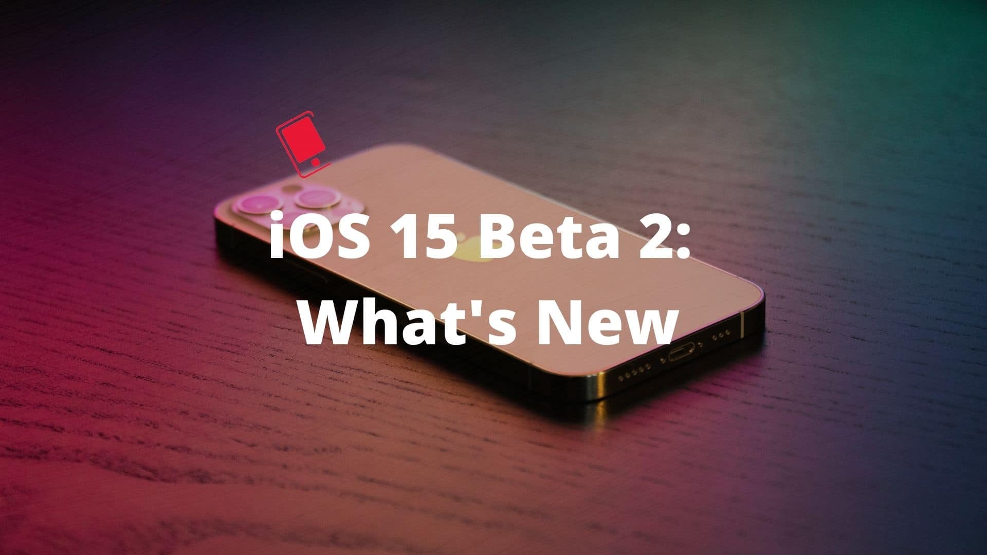 iOS 15 BEta 2 whats new