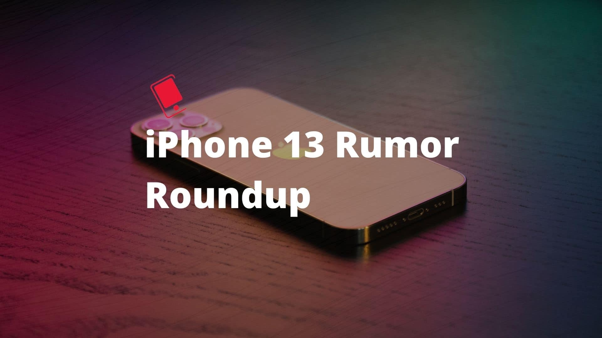 Confirmed iPhone 13 Features based on leaks